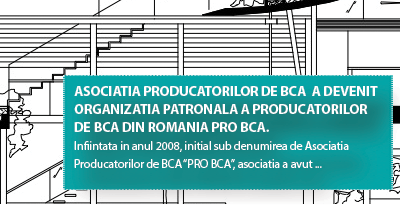 ASOCIATIA PRODUCATORILOR DE BCA A DEVENIT ORGANIZATIA PATRONALA A PRODUCATORILOR DE BCA DIN ROMANIA PRO BCA