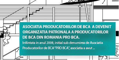 ASOCIATIA PRODUCATORILOR DE BCA A DEVENIT ORGANIZATIA PATRONALA A PRODUCATORILOR DE BCA DIN ROMANIA PRO BCA